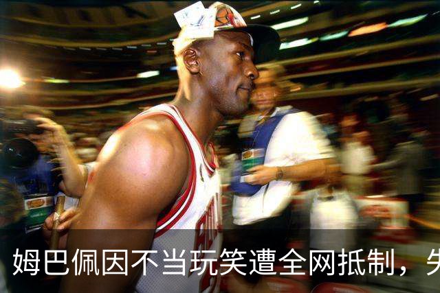 姆巴佩因不当玩笑遭全网抵制，失去形象与赞助